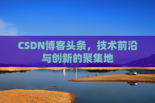 CSDN博客头条，技术前沿与创新的聚集地